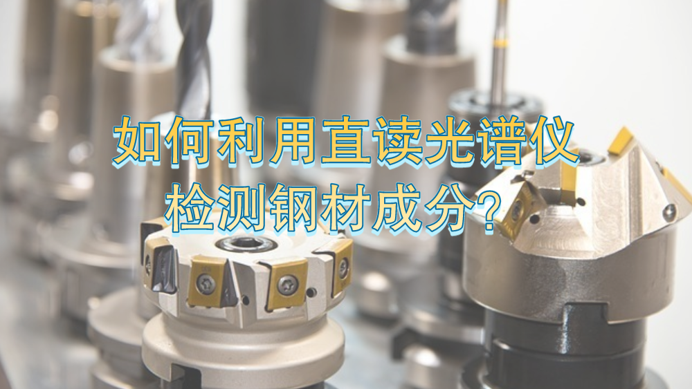如何利用直讀光譜儀有效檢測鋼材成分？
