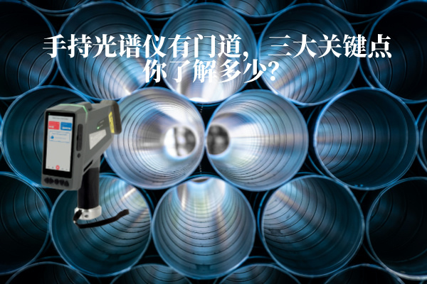 手持光譜儀有門道，三大關(guān)鍵點(diǎn)你了解多少？