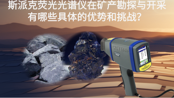 斯派克熒光光譜儀在礦產(chǎn)勘探與開采有哪些具體的優(yōu)勢和挑戰(zhàn)？